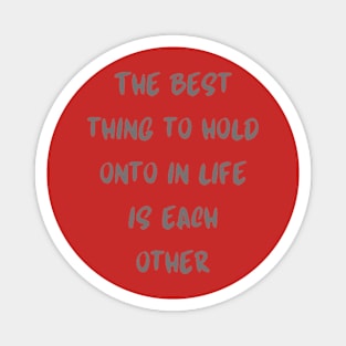 The best thing to hold onto in life is each other Magnet